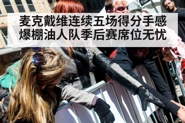 麦克戴维连续五场得分手感爆棚油人队季后赛席位无忧