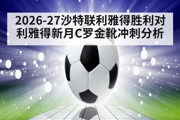 2026-27沙特联利雅得胜利对利雅得新月C罗金靴冲刺分析